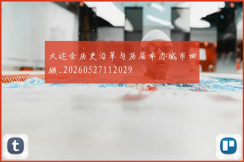 大运会历史沿革与历届举办城市回顾_20260527112029