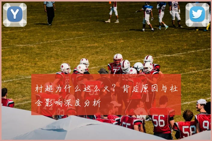 村超为什么这么火？背后原因与社会影响深度分析