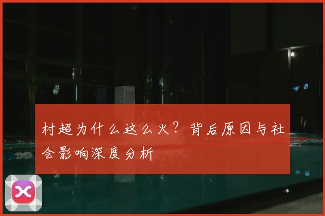 村超为什么这么火？背后原因与社会影响深度分析