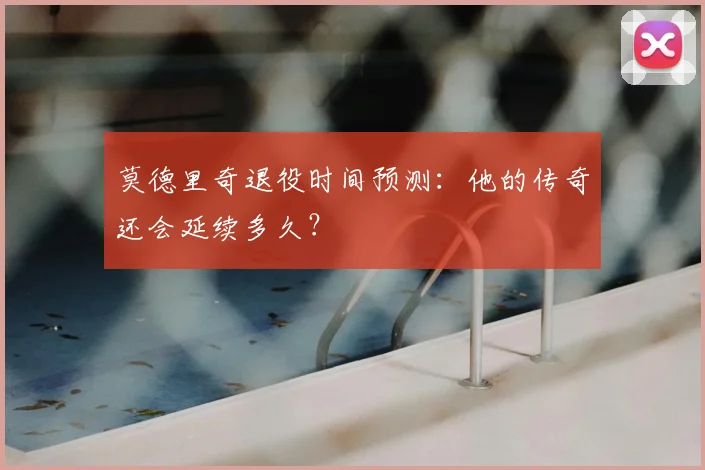 莫德里奇退役时间预测：他的传奇还会延续多久？