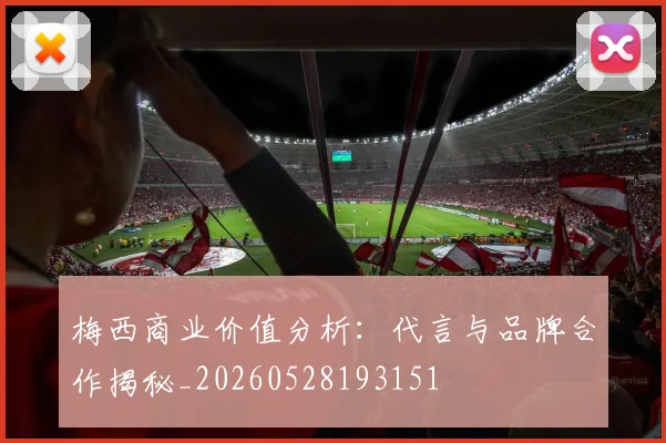 梅西商业价值分析：代言与品牌合作揭秘_20260528193151
