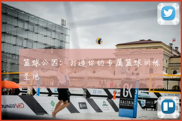 篮球公园：打造你的专属篮球训练圣地